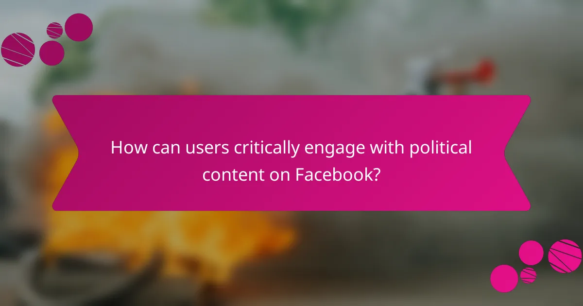 How can users critically engage with political content on Facebook?