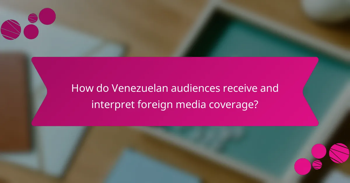 How do Venezuelan audiences receive and interpret foreign media coverage?