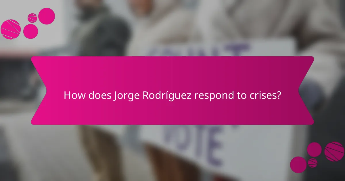 How does Jorge Rodríguez respond to crises?