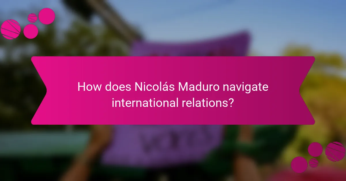 How does Nicolás Maduro navigate international relations?