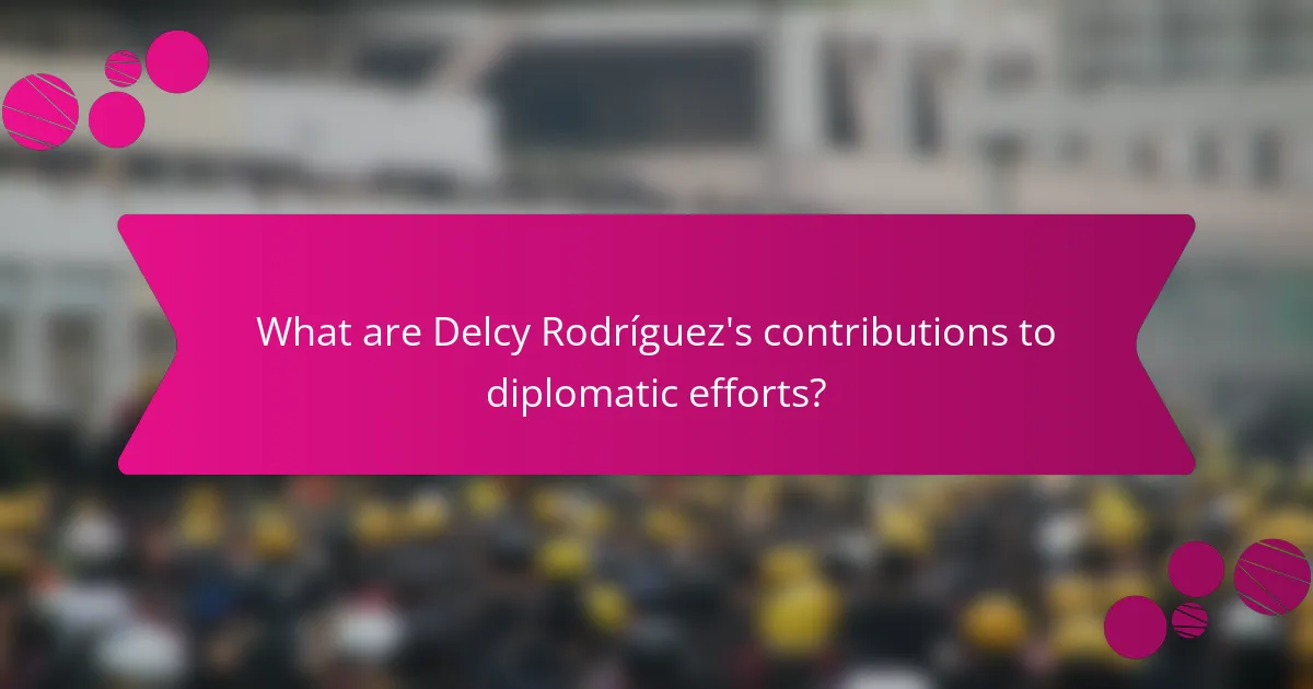 What are Delcy Rodríguez's contributions to diplomatic efforts?