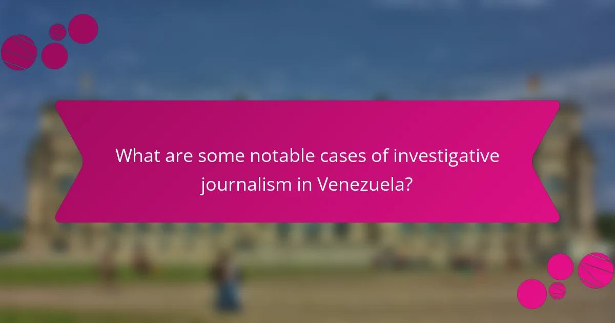 What are some notable cases of investigative journalism in Venezuela?