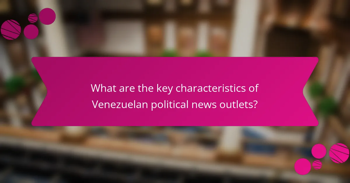 What are the key characteristics of Venezuelan political news outlets?