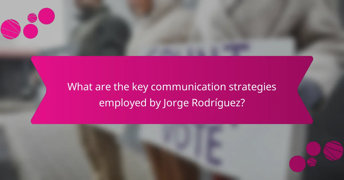 What are the key communication strategies employed by Jorge Rodríguez?