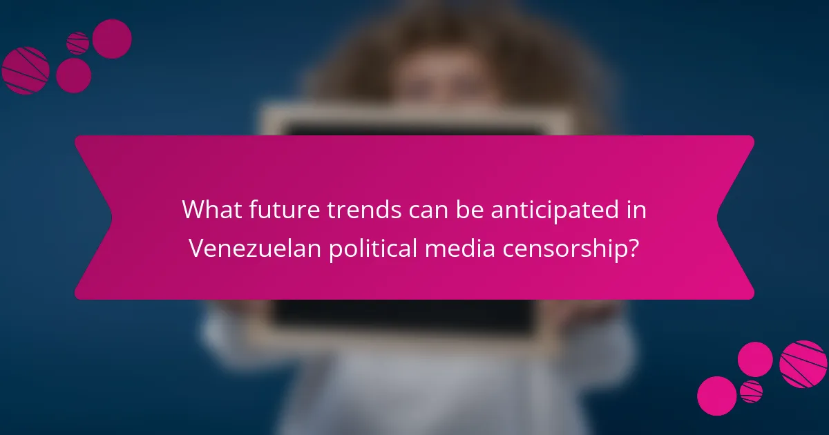 What future trends can be anticipated in Venezuelan political media censorship?