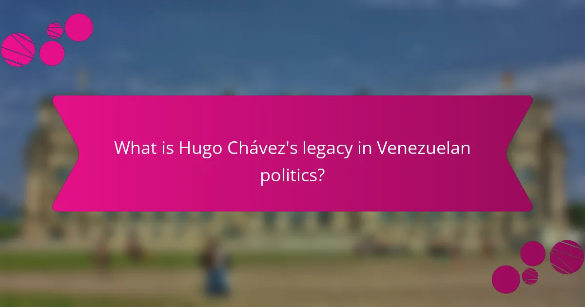 What is Hugo Chávez's legacy in Venezuelan politics?