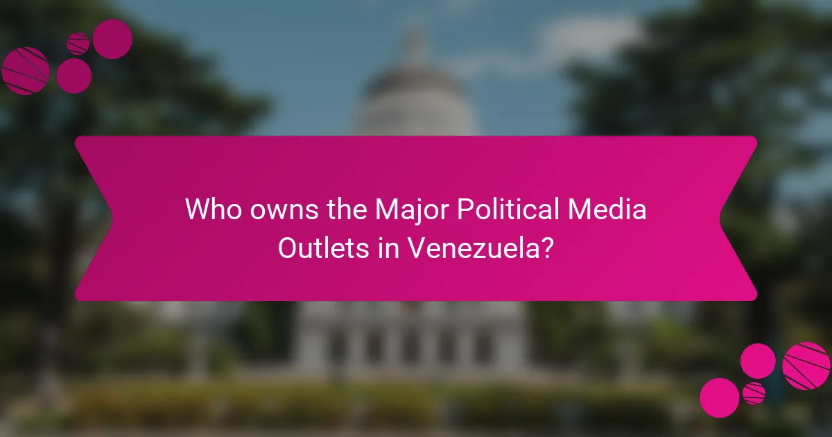 Who owns the Major Political Media Outlets in Venezuela?